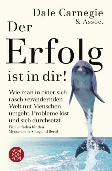 Carnegie, Dale Der Erfolg ist in dir!: Wie man in einer sich rasch verändernden Welt mit Menschen umgeht, Probleme löst und sich durchsetzt. Ein Leitfaden für den Menschen in Alltag und Beruf (Dale Carnegie)