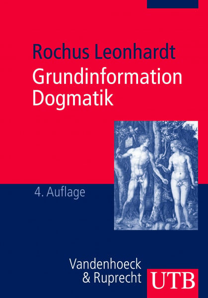 Rochus Leonhardt Grundinformation Dogmatik: Ein Lehr- und Arbeitsbuch für das Studium der Theologie (UTB, Band 2214)