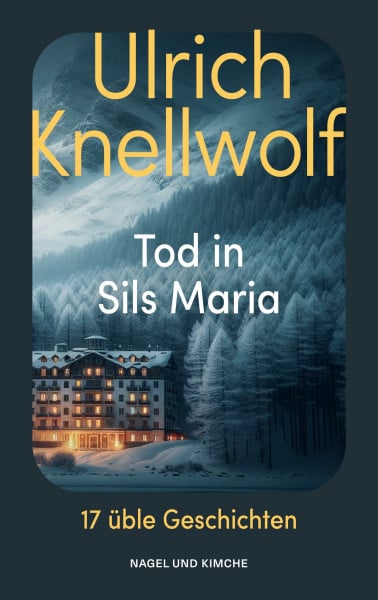 Knellwolf, Ulrich Tod in Sils Maria: 17 üble Geschichten | Der Krimi-Klassiker aus der Schweiz | Geschichten aus dem Engadin für Wanderer, Skifahrer und Nietzsche Verehrer | Sankt Moritz