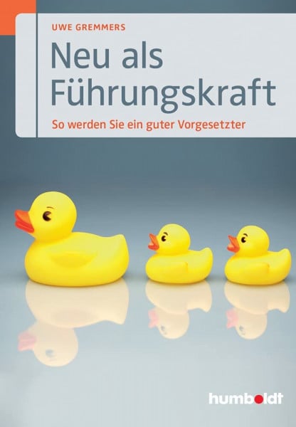 Gremmers, Uwe Neu als Führungskraft: So werden Sie ein guter Vorgesetzter