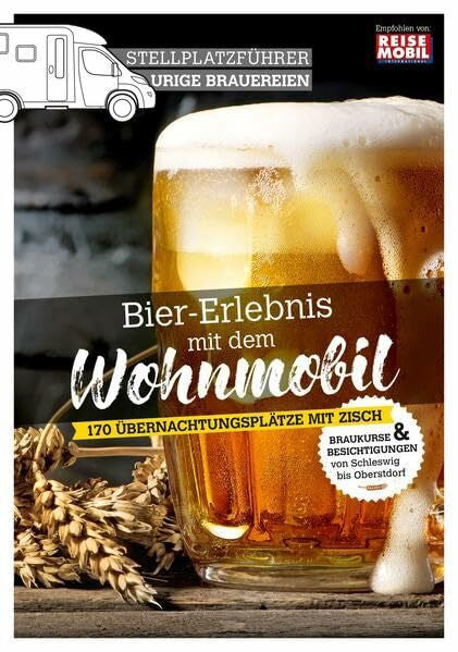 Reisemobil International Stellplatzführer Urige Brauereien: Bier-Erlebnis mit dem Wohnmobil (Stellplatzführer, Erlebnis mit dem Wohnmobil: von der Fachzeitschrift Reisemobil International)