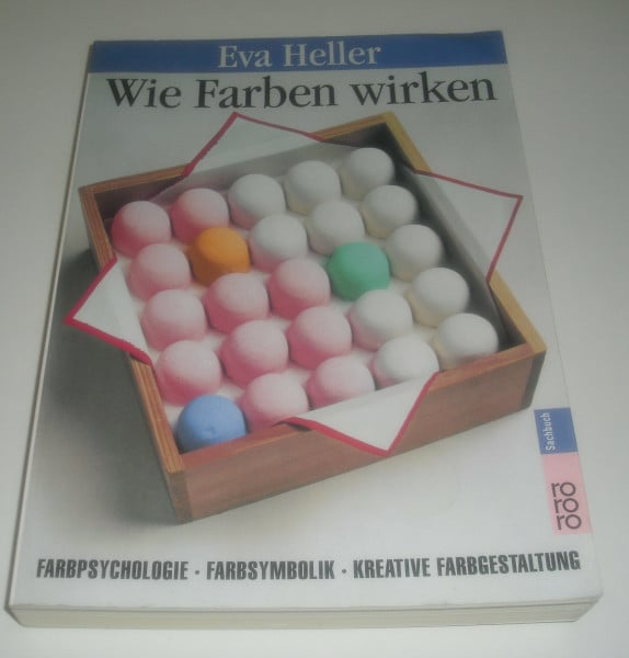 Heller, Eva Wie Farben wirken: Farbpsychologie - Farbsymbolik - Kreative Farbgestaltung