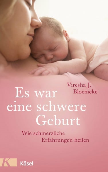 Bloemeke, Viresha J. Es war eine schwere Geburt: Wie schmerzliche Erfahrungen heilen