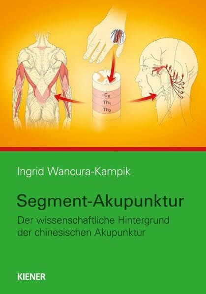 Wancura-Kampik, Ingrid Segment-Akupunktur: Der naturwissenschaftliche Hintergrund der chinesischen Akupunktur