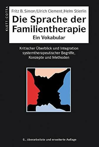 Simon, Fritz B. Die Sprache der Familientherapie: Ein Vokabular. Kritischer Überblick und Integration systemtherapeutischer Begriffe, Konzepte und Methoden
