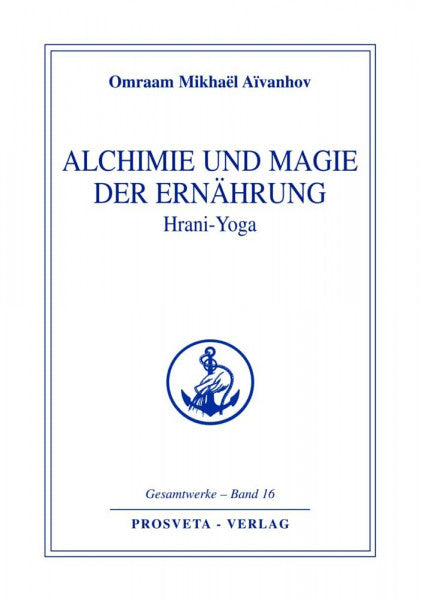 Aivanhov, Omraam Mikhael Alchimie und Magie der Ernährung - Hrani Yoga (Reihe Gesamtwerke Aivanhov)