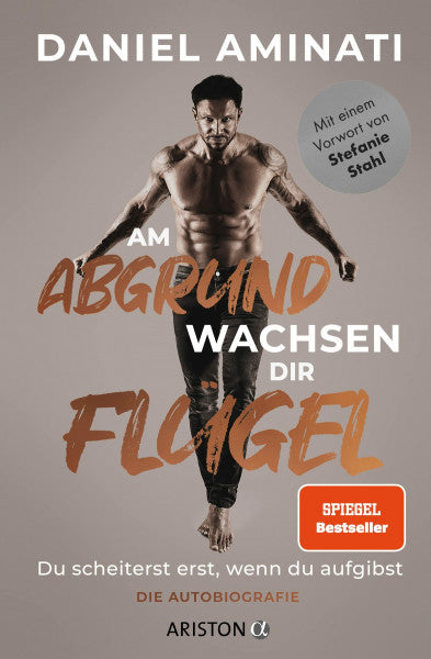 Aminati, Daniel Am Abgrund wachsen dir Flügel: Du scheiterst erst, wenn du aufgibst - Die Autobiografie