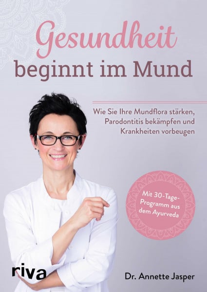 Jasper, Dr. Annette Gesundheit beginnt im Mund: Wie Sie Ihre Mundflora stärken, Parodontitis bekämpfen und Krankheiten vorbeugen. Mit 30-Tage-Programm aus dem Ayurveda
