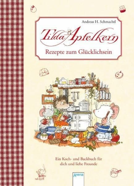 Schmachtl, Andreas H. Rezepte zum Glücklichsein: Ein Koch- und Backbuch für dich und liebe Freunde (Tilda Apfelkern)