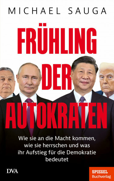 Sauga, Michael Frühling der Autokraten: Wie sie an die Macht kommen, wie sie herrschen und was ihr Aufstieg für die Demokratie bedeutet - Ein SPIEGEL-Buch