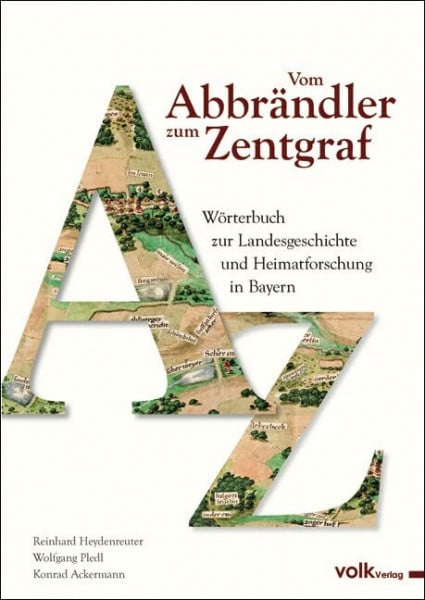 Heydenreuter, Reinhard Vom Abbrändler zum Zentgraf: Wörterbuch zur Landesgeschichte und Heimatforschung in Bayern