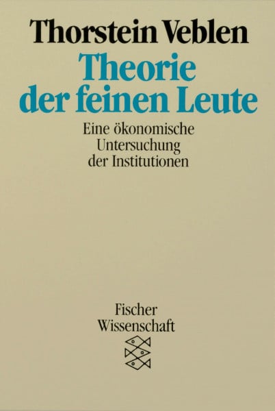 Veblen, Thorstein B Theorie der feinen Leute. Eine ökonomische Untersuchung der Institutionen.