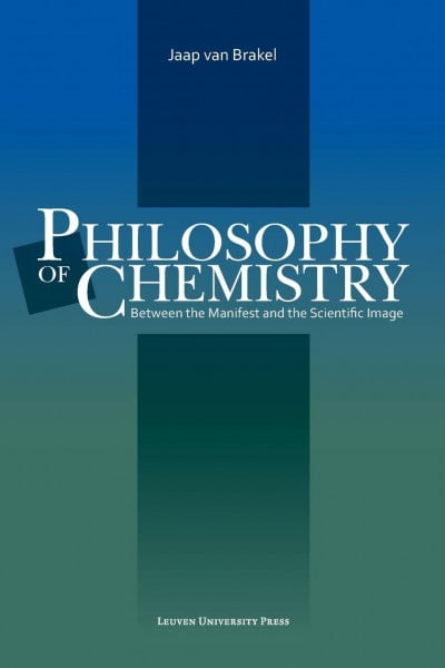 Brakel, Jaap van Philosophy of Chemistry: Between the manifest and the scientific image (Louvain Philosophical Studies, 15, Band 15)