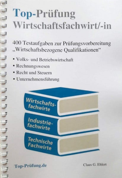 Ehlert, Claus-Günter Top-Prüfung Wirtschaftsfachwirt/-in: Wirtschaftsbezogene Qualifikationen - 400 Testaufgaben für die IHK Prüfung