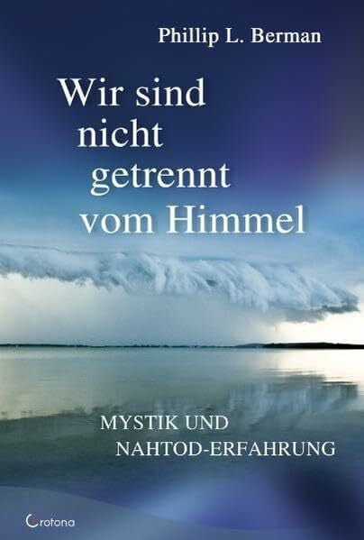 Berman, Phillip L. Wir sind nicht getrennt vom Himmel: Mystik und Nahtod-Erfahrungen