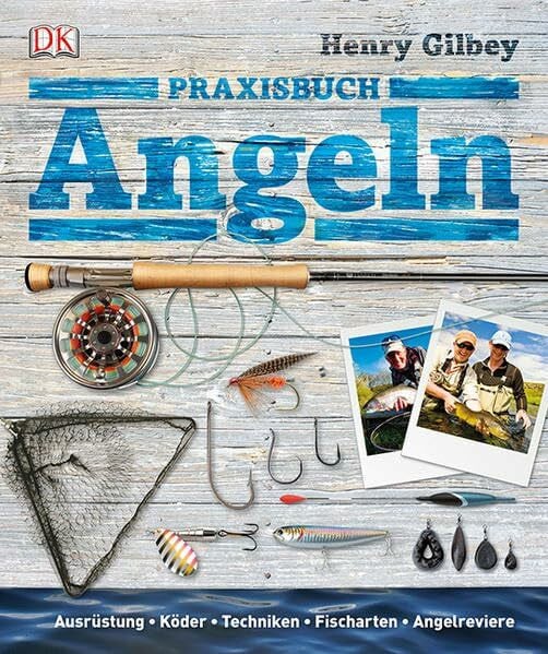 Gilbey, Henry Praxisbuch Angeln: Ausrüstung, Köder, Techniken, Fischarten, Angelreviere