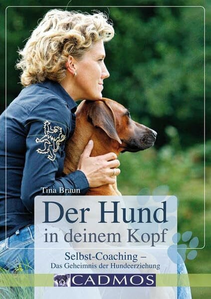 Braun, Martina Der Hund in deinem Kopf: Selbst-Coaching- Das Geheimnis der Hundeerziehung (Cadmos Hundebuch)