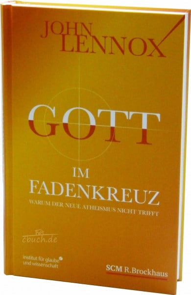 Lennox, John Gott im Fadenkreuz: Warum der Neue Atheismus nicht trifft (Institut für Glaube und Wissenschaft)