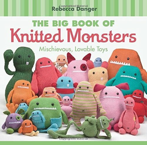 Danger, Rebecca The Big Book of Knitted Monsters: Mischievous, Lovable Toys