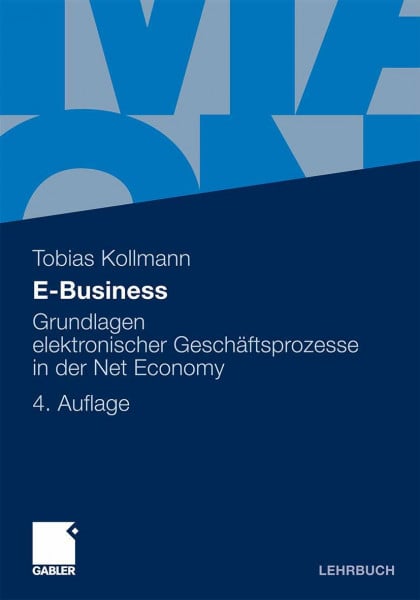 Kollmann, Tobias E-Business: Grundlagen elektronischer Geschäftsprozesse in der Net Economy