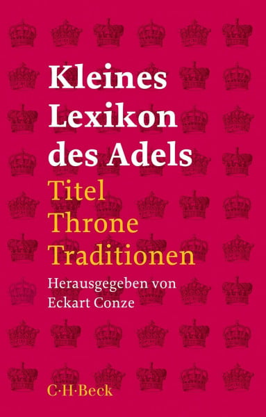 Conze, Eckart Kleines Lexikon des Adels: Titel, Throne, Traditionen (Beck Paperback)