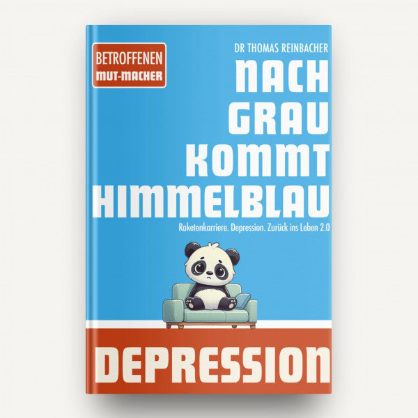 Dr. Thomas Reinbacher Nach Grau kommt Himmelblau: Von einer Raketenkarriere in die Depression und zurück ins Leben 2.0