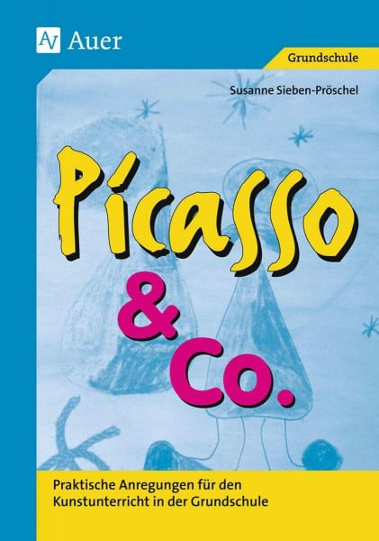 Pröschel, Susanne Picasso & Co, Bd.1: Praktische Anregungen für den Kunstunterricht in der Grundschule (1. bis 4. Klasse)