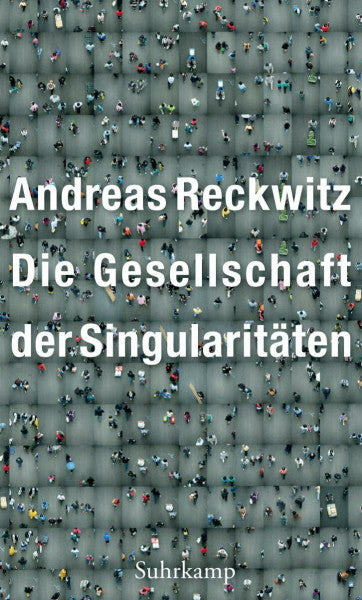 Reckwitz, Andreas Die Gesellschaft der Singularitäten: Zum Strukturwandel der Moderne