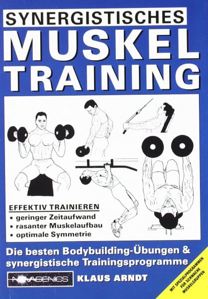 Arndt, Klaus Synergistisches Muskeltraining: Die besten Bodybuilding - Übungen & synergistische Trainingsprogramme: Die besten Bodybuilding-Übungen und ... Spezialprogrammen für schwache Muskelgruppen