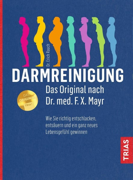 Rauch, Erich Darmreinigung. Das Original nach Dr. med. F.X. Mayr: Wie Sie richtig entschlacken, entsäuren und ein ganz neues Lebensgefühl gewinnen