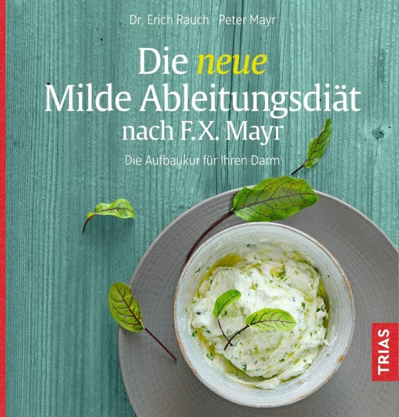 Mayr, Peter Die neue Milde Ableitungsdiät nach F.X. Mayr: Die Aufbaukur für Ihren Darm