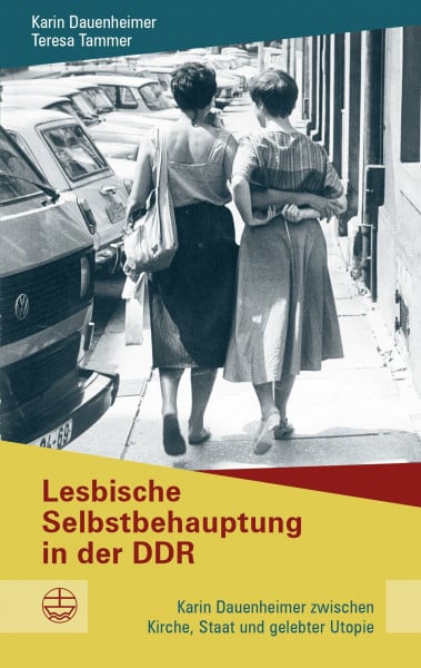 Tammer, Teresa Lesbische Selbstbehauptung in der DDR: Karin Dauenheimer zwischen Kirche, Staat und gelebter Utopie (Buchreihe des Sächsischen Landesbeauftragten zur Aufarbeitung der SED-Diktatur)