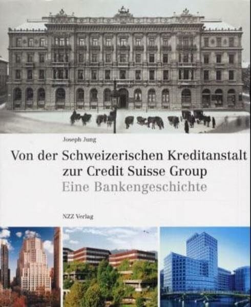 Jung, Joseph Von der Schweizerischen Kreditanstalt zur Credit Suisse Group. Eine Bankgeschichte