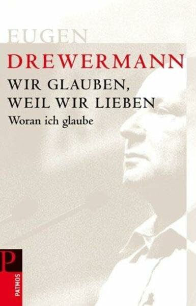 Drewermann, Eugen Wir glauben, weil wir lieben: Woran ich glaube
