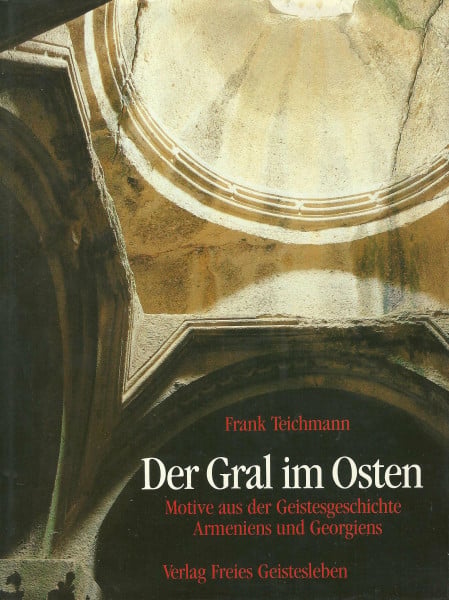 Teichmann, Frank Der Gral im Osten: Motive aus der Geistesgeschichte Armeniens und Georgiens