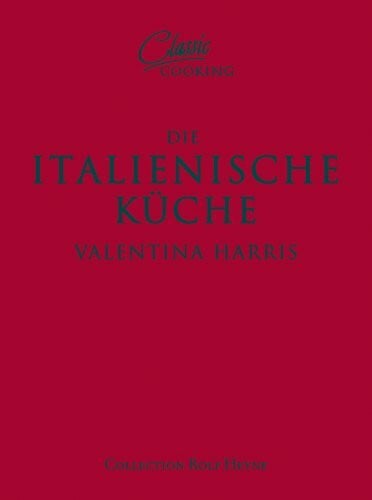 Harris, Valentina Die italienische Küche: Über 100 klassische Rezepte