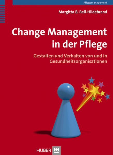 Beil-Hildebrand, Margitta Change Management in der Pflege: Gestalten und Verhalten von und in Gesundheitsorganisationen