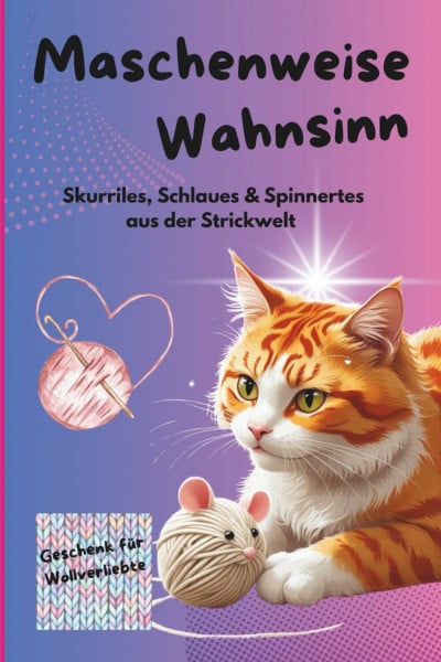 Hofbauer, Helly Maschenweise Wahnsinn - Skurriles, Schlaues & Spinnertes aus der Strickwelt: Für kreative Strickfans, DIY-Liebhaberinnen und alle, die Maschen mit Humor nehmen.