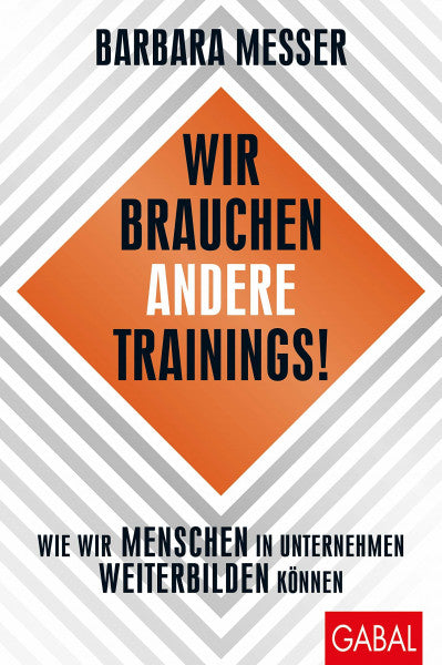 Messer, Barbara Wir brauchen andere Trainings!: Wie wir Menschen in Unternehmen weiterbilden können (Dein Business)