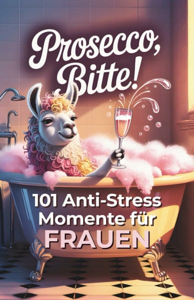 Bandt, Leonie Prosecco, bitte! 101 Anti Stress Momente für Frauen: Das lustige Geschenkbuch mit Herz, Humor und einer Portion Ironie
