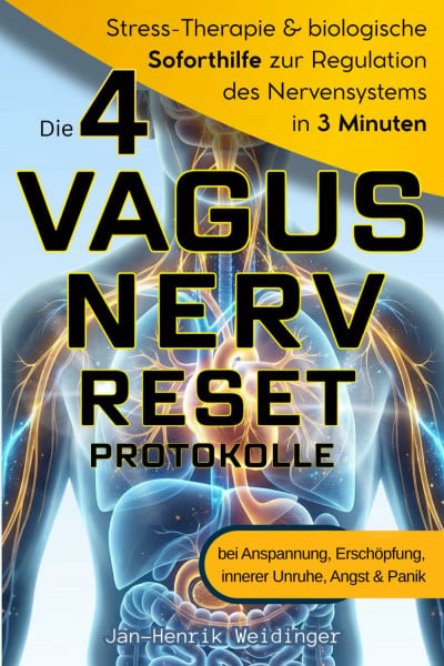 Weidinger, Jan-Henrik Die 4 Vagusnerv-Reset-Protokolle: Stress-Therapie & biologische Soforthilfe zur Regulation des Nervensystems in 3 Minuten – bei Anspannung, Erschöpfung, innerer Unruhe, Angst & Panik