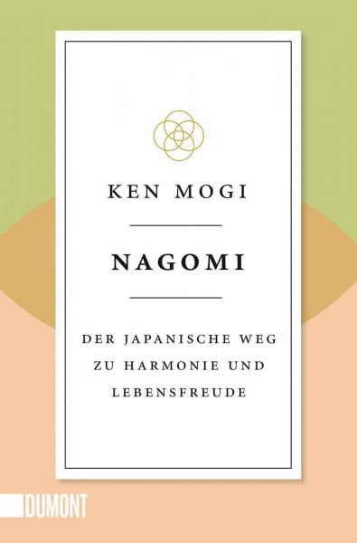 Mogi, Ken Nagomi: Der japanische Weg zu Harmonie und Lebensfreude (Japanische Lebensweisheiten, Band 2)