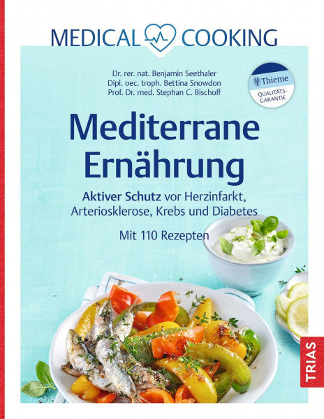 Seethaler, Benjamin Medical Cooking: Mediterrane Ernährung: Aktiver Schutz vor Herzinfarkt, Arteriosklerose, Krebs und Diabetes. Mit 110 Rezepten