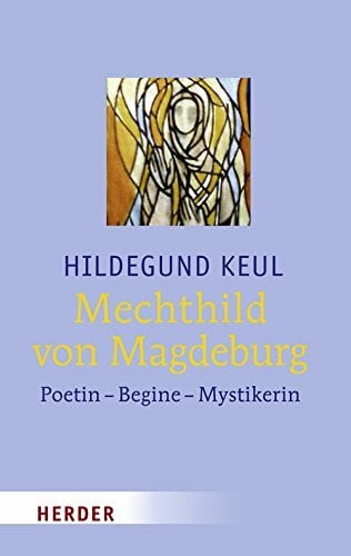 Keul, Hildegund Mechthild von Magdeburg: Poetin - Begine - Mystikerin