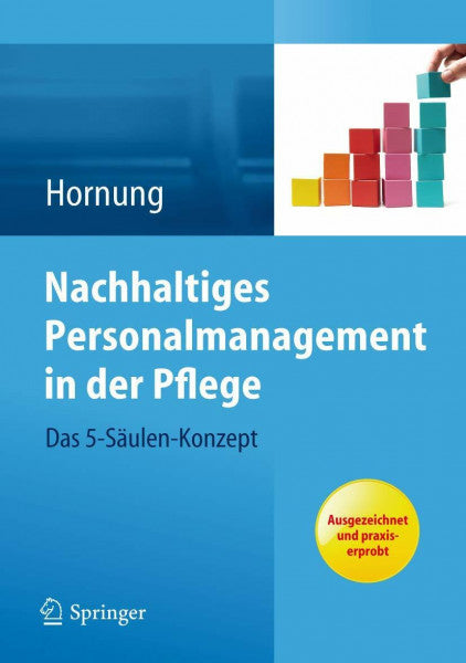 Hornung, Julia Nachhaltiges Personalmanagement in der Pflege - Das 5-Säulen Konzept: Das 5-Säulen Konzept. Ausgezeichnet und praxiserprobt