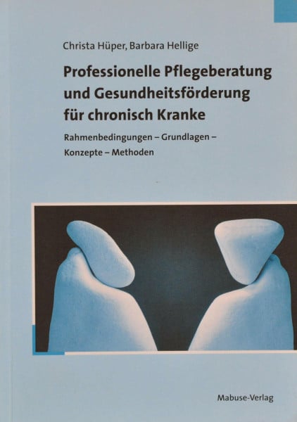 Christa Hüper Professionelle Pflegeberatung und Gesundheitsförderung für chronisch Kranke. Rahmenbedingungen - Grundlagen - Konzepte - Methoden