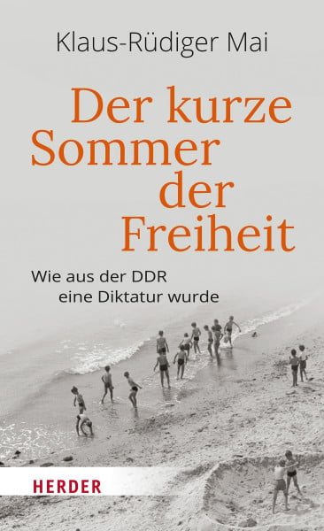 Mai, Klaus-Rüdiger Der kurze Sommer der Freiheit: Wie aus der DDR eine Diktatur wurde