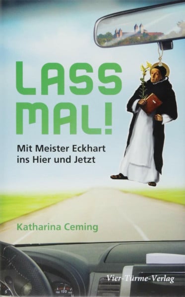 Katharina Ceming Lass mal! Mit Meister Eckhart ins Hier und Jetzt!