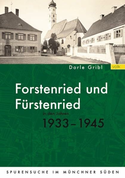 Gribl, Dorle Forstenried und Fürstenried in den Jahren 1933-1945: Spurensuche im Münchner Süden