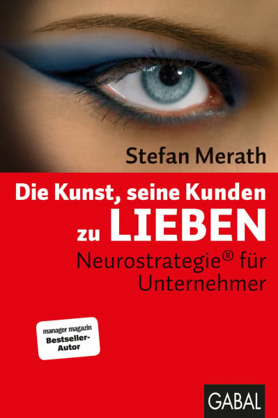 Merath, Stefan Die Kunst, seine Kunden zu lieben: Neurostrategie® für Unternehmer (Dein Business)